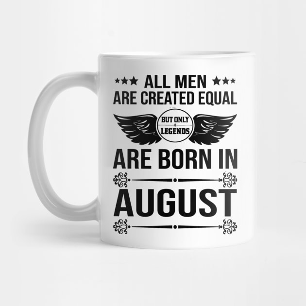 All Men Are Created Equal But Only Legends Are Born In August by DragonTees